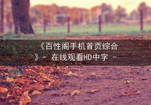 《百性阁手机首页综合》- 在线观看HD中字 - 当欲望与正义在指尖交织