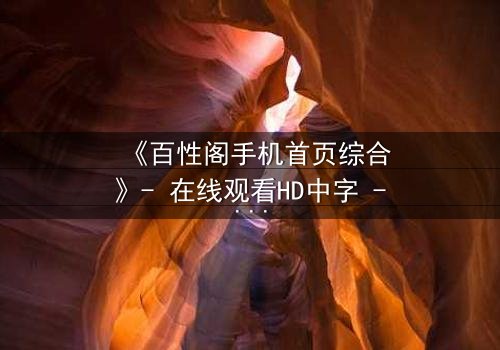 《百性阁手机首页综合》- 在线观看HD中字 - 一场数字迷宫的致命诱惑