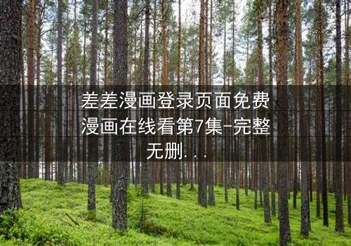 差差漫画登录页面免费漫画在线看第7集-完整无删 - 当登录页面成为生死抉择的战场