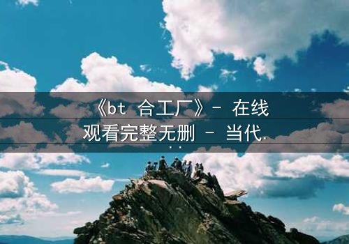 《bt 合工厂》- 在线观看完整无删 - 当代码成为武器,谁将主宰数字战场?