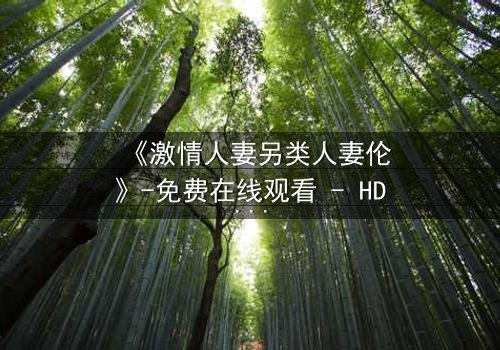 《激情人妻另类人妻伦》-免费在线观看 - HD中字第3集
