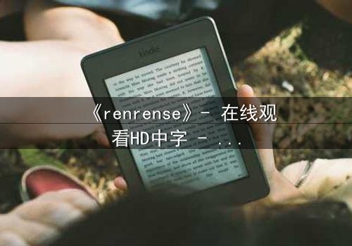 《renrense》- 在线观看HD中字 - 免费1080P超清完整无删